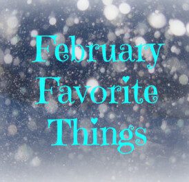 February Favorite Things